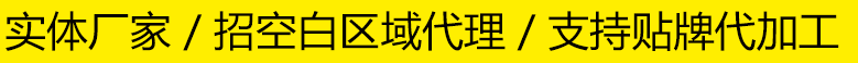 實(shí)體廠(chǎng)家 / 招空白區(qū)域代理 / 支持貼牌代加工